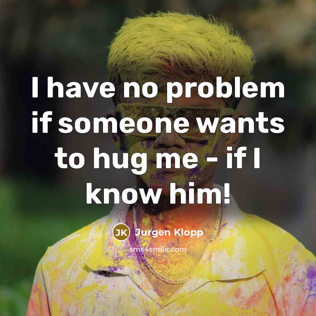 “I have no problem if someone wants to hug me…” quote by Jurgen Klopp