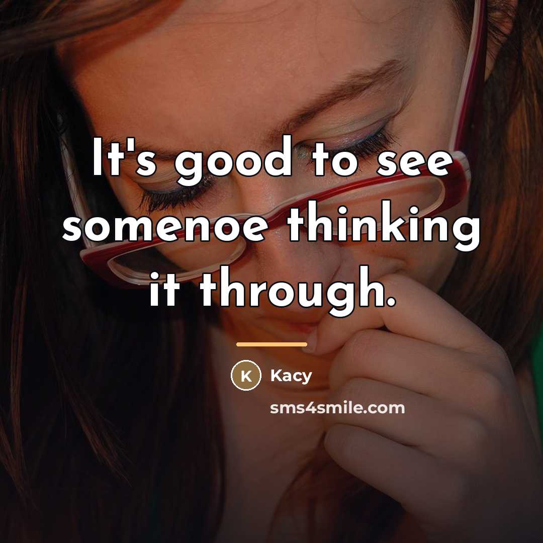 “It's good to see somenoe thinking it through.…” quote by Kacy