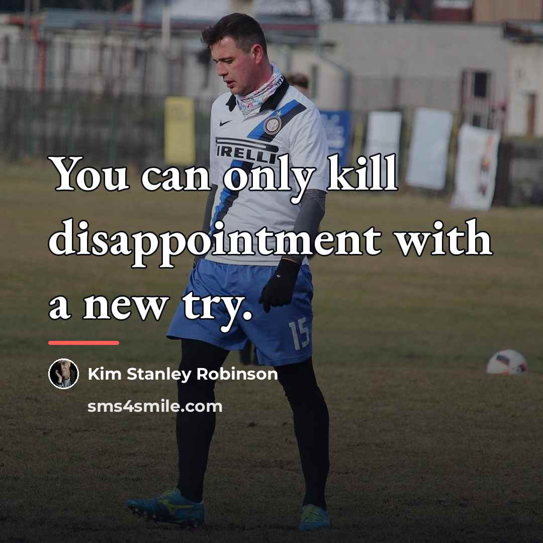 “You can only kill disappointment with a new try.…” quote by Kim Stanley Robinson