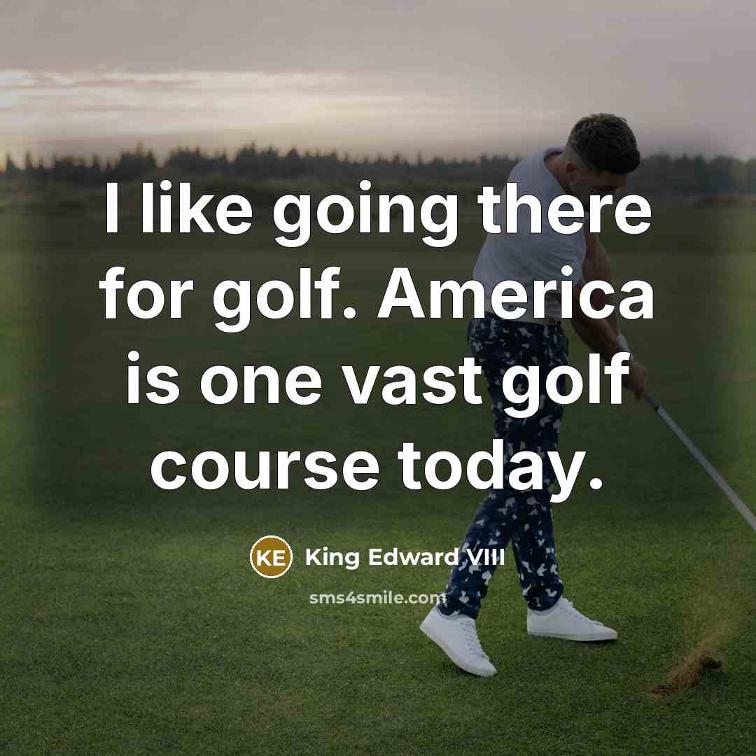 “I like going there for golf. America is one vast…” quote by King Edward VIII
