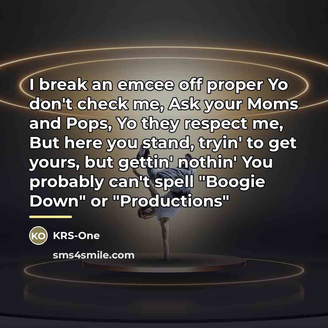 “I break an emcee off proper Yo don't check me,…” quote by KRS-One