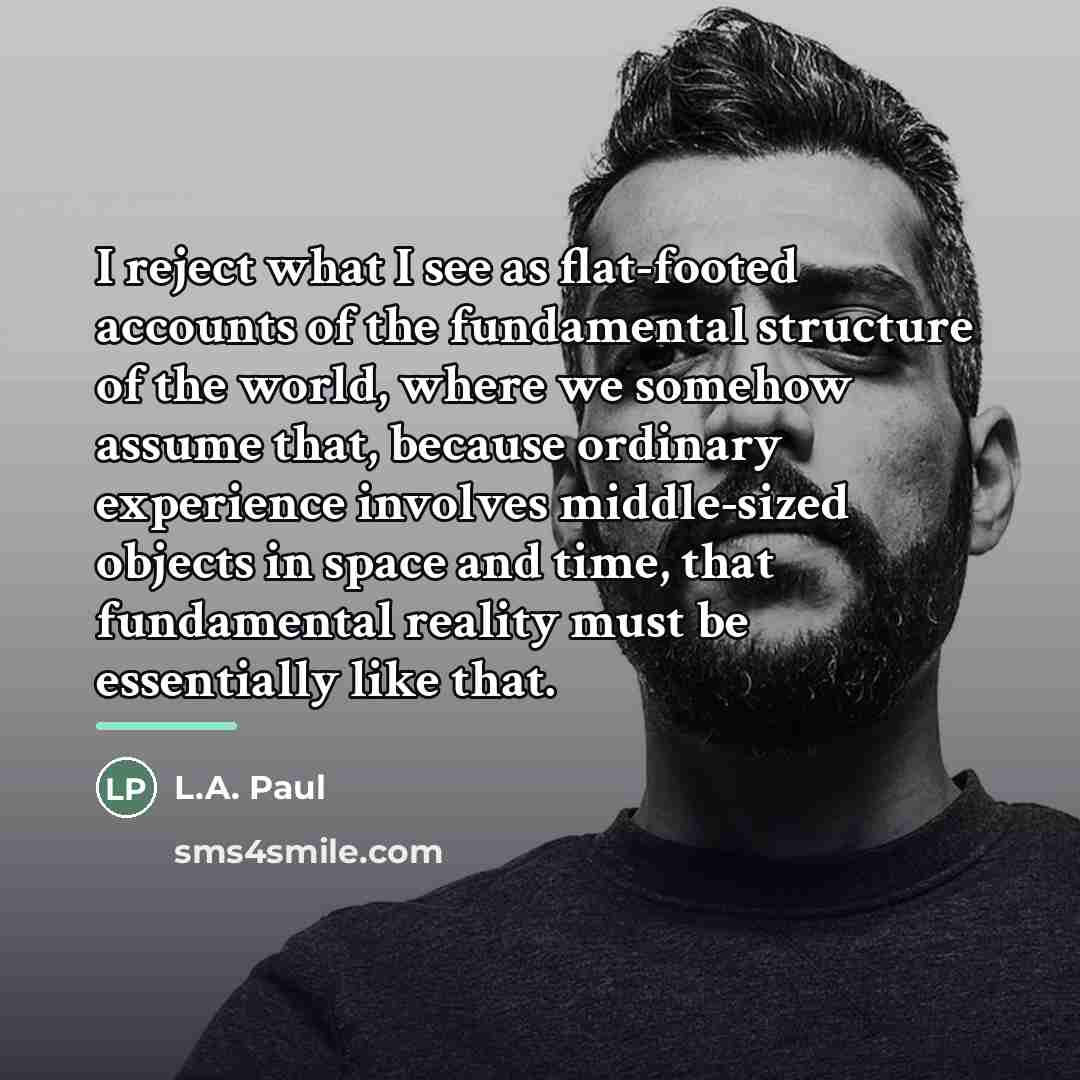 “I reject what I see as flat-footed accounts of the…” quote by L.A. Paul