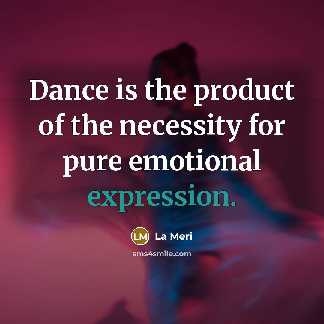 “Dance is the product of the necessity for pure emotional…” quote by La Meri
