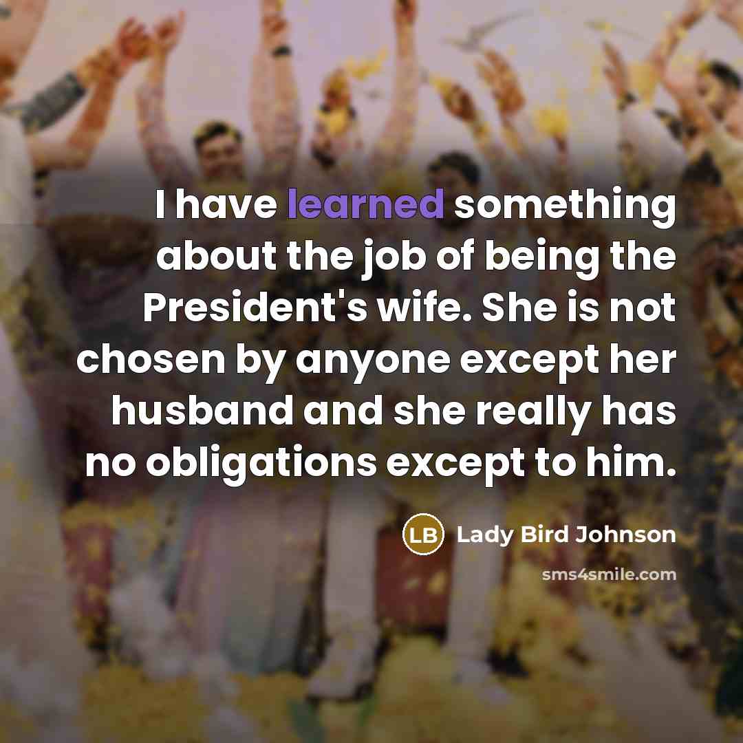 “I have learned something about the job of being the…” quote by Lady Bird Johnson