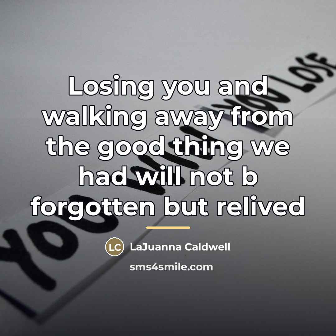 “Losing you and walking away from the good thing we…” quote by LaJuanna Caldwell