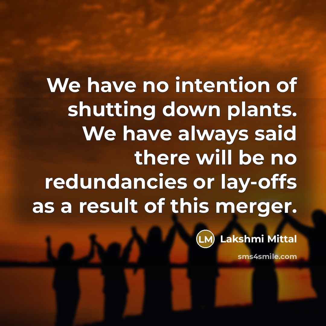 “We have no intention of shutting down plants. We have…” quote by Lakshmi Mittal