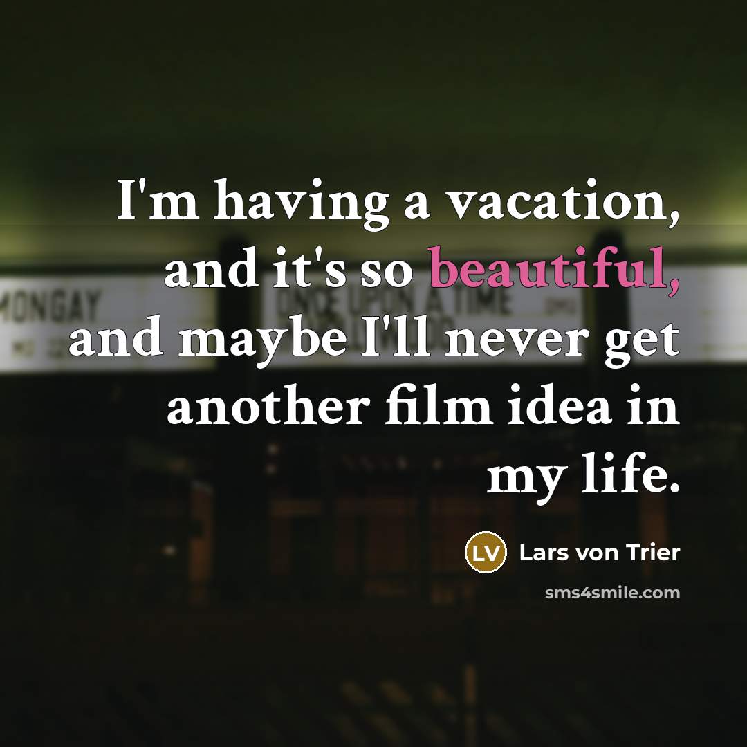 “I'm having a vacation, and it's so beautiful, and maybe…” quote by Lars von Trier