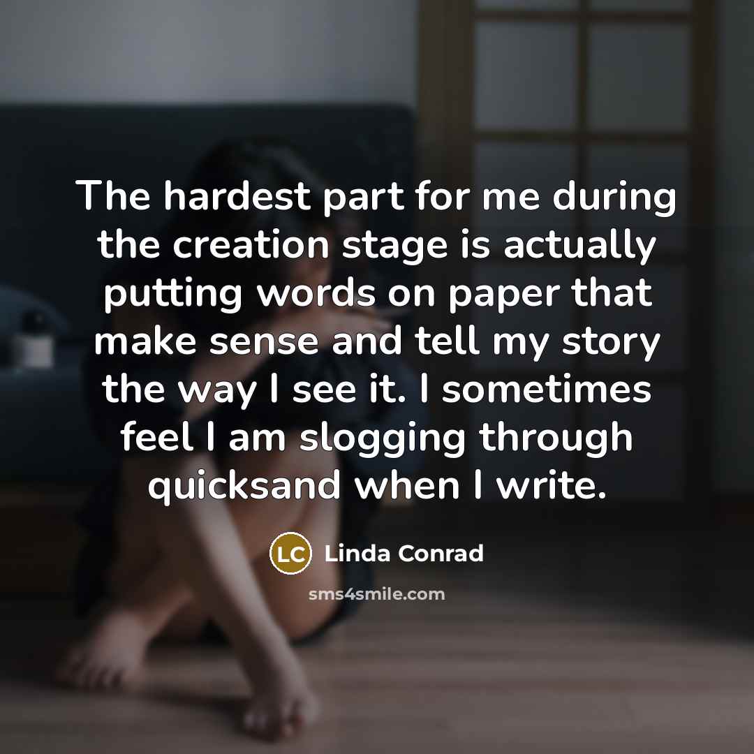 “The hardest part for me during the creation stage is…” quote by Linda Conrad