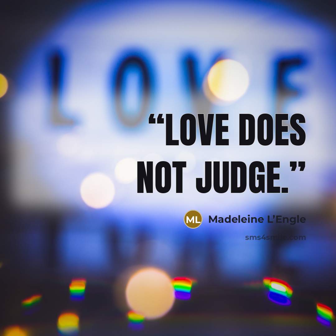 “Love does not judge.” quote by Madeleine L’Engle
