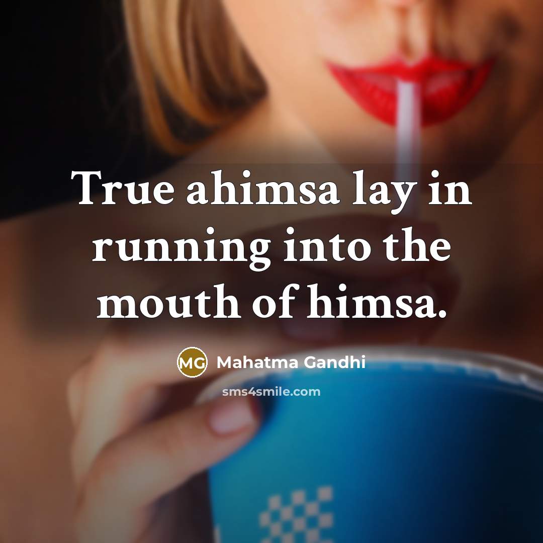 “True ahimsa lay in running into the mouth of himsa.…” quote by Mahatma Gandhi