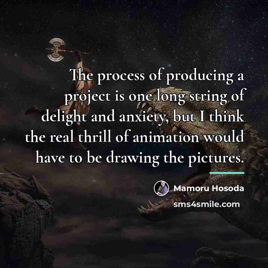 “The process of producing a project is one long string…” quote by Mamoru Hosoda