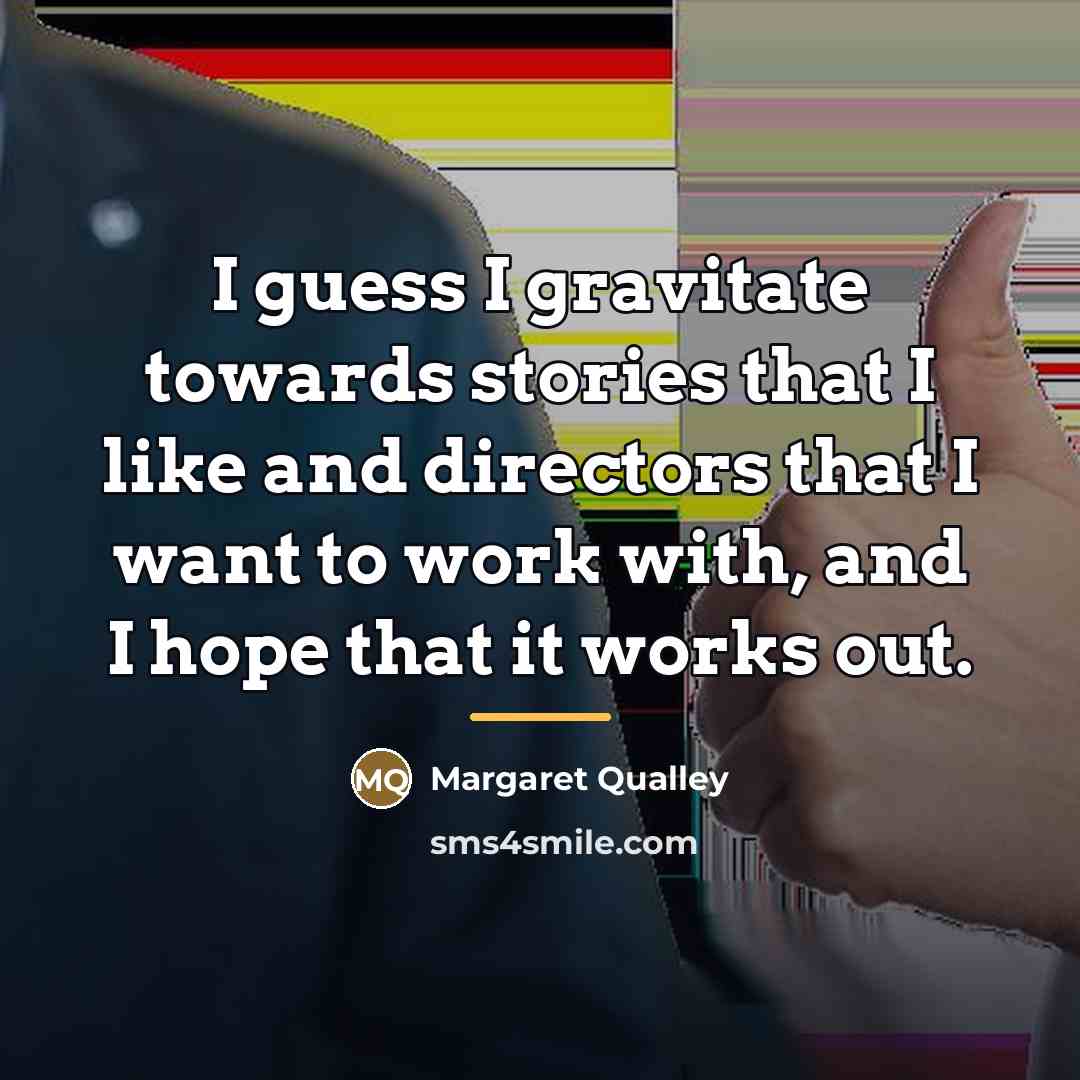 “I guess I gravitate towards stories that I like and…” quote by Margaret Qualley