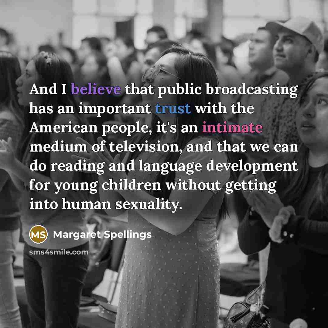 “And I believe that public broadcasting has an important trust…” quote by Margaret Spellings