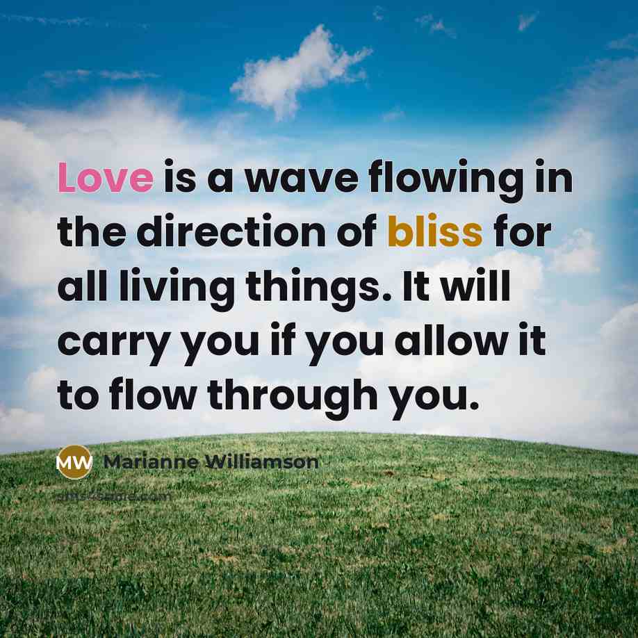 “Love is a wave flowing in the direction of bliss…” quote by Marianne Williamson