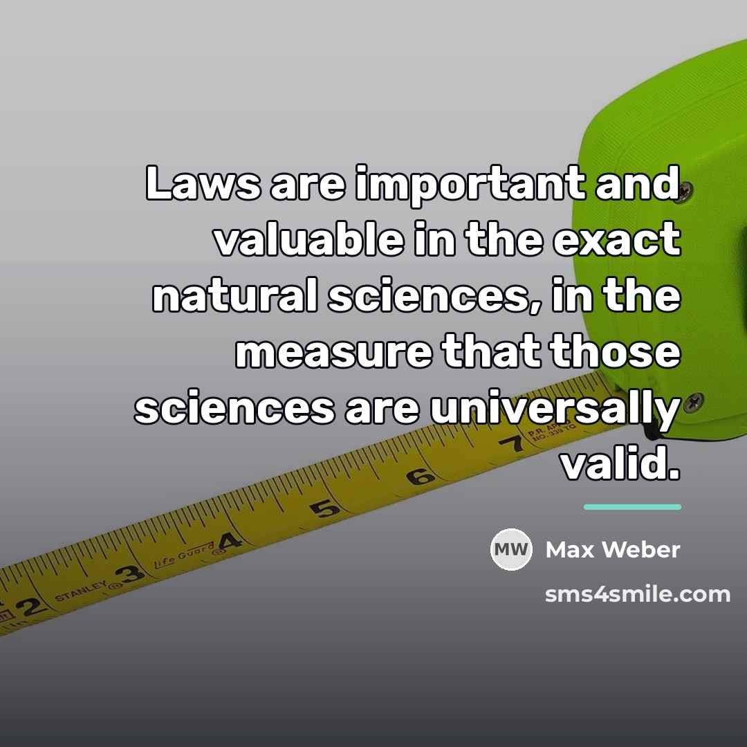 “Laws are important and valuable in the exact natural sciences,…” quote by Max Weber