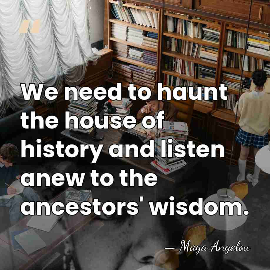 We need to haunt the house of history and listen anew to&hellip; - Maya Angelou
