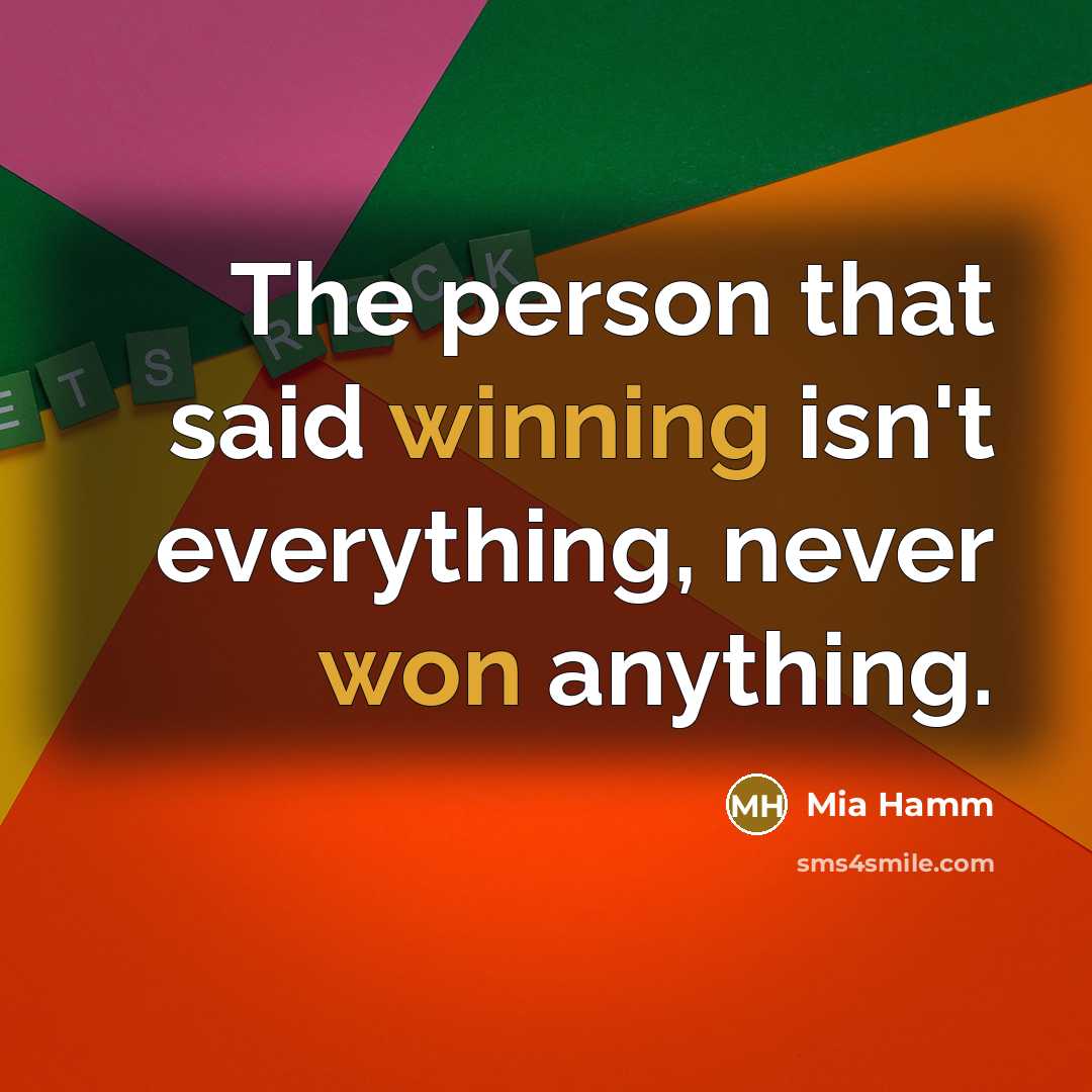 “The person that said winning isn't everything, never won anything.” quote by Mia Hamm