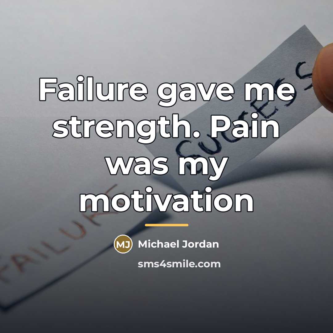 “Failure gave me strength. Pain was my motivation…” quote by Michael Jordan