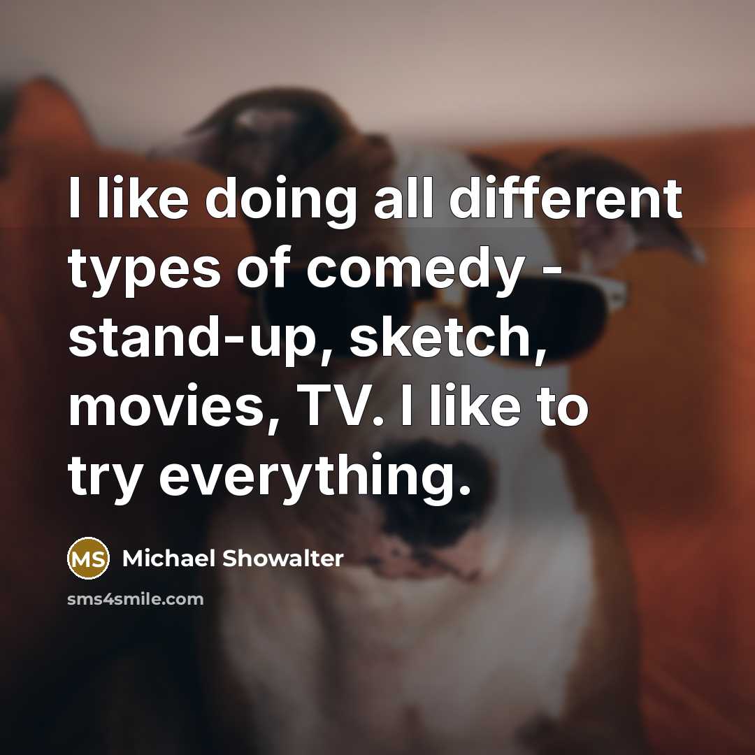“I like doing all different types of comedy - stand-up,…” quote by Michael Showalter