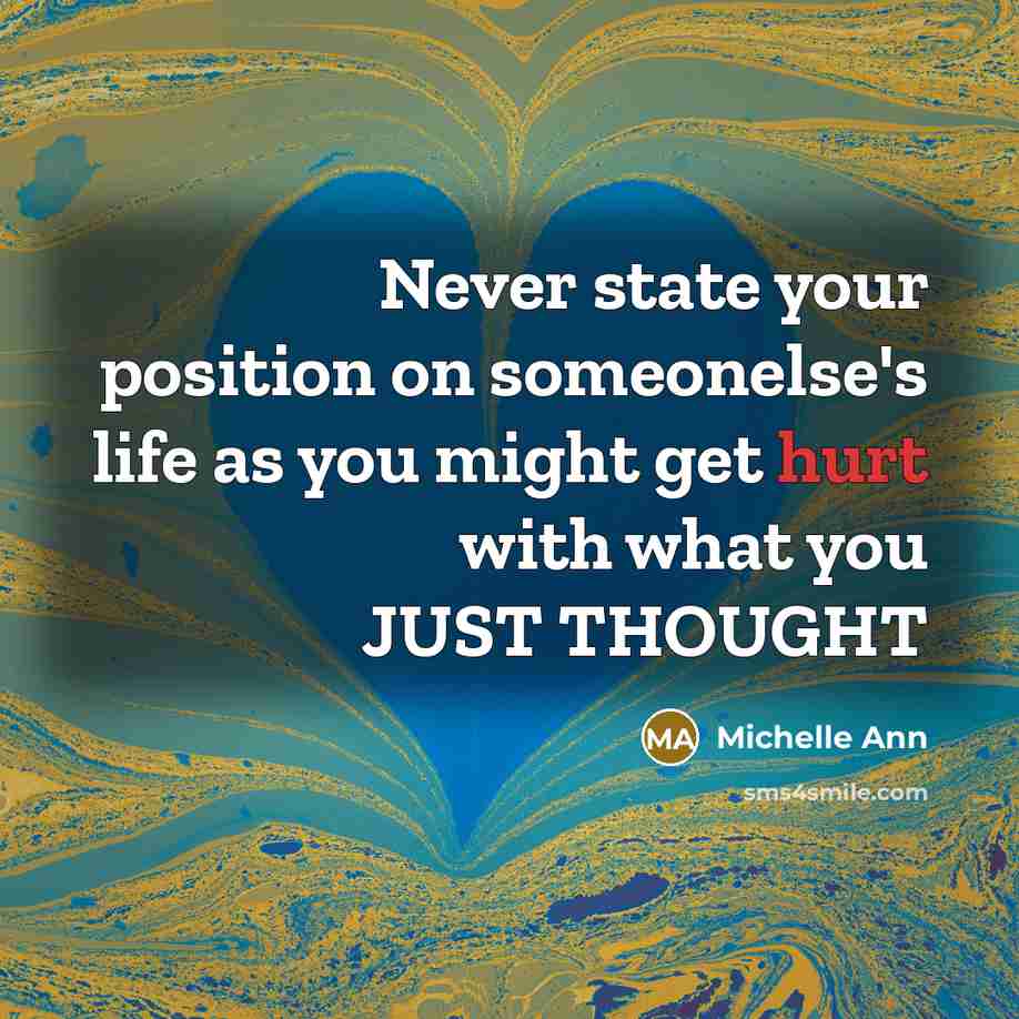 “Never state your position on someonelse's life as you might…” quote by Michelle Ann