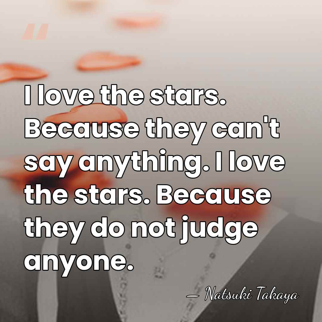 I love the stars. Because they can't say anything. I love the&hellip; - Natsuki Takaya
