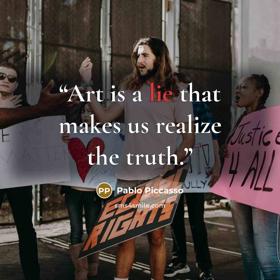 “Art is a lie that makes us realize the truth.” quote by Pablo Piccasso