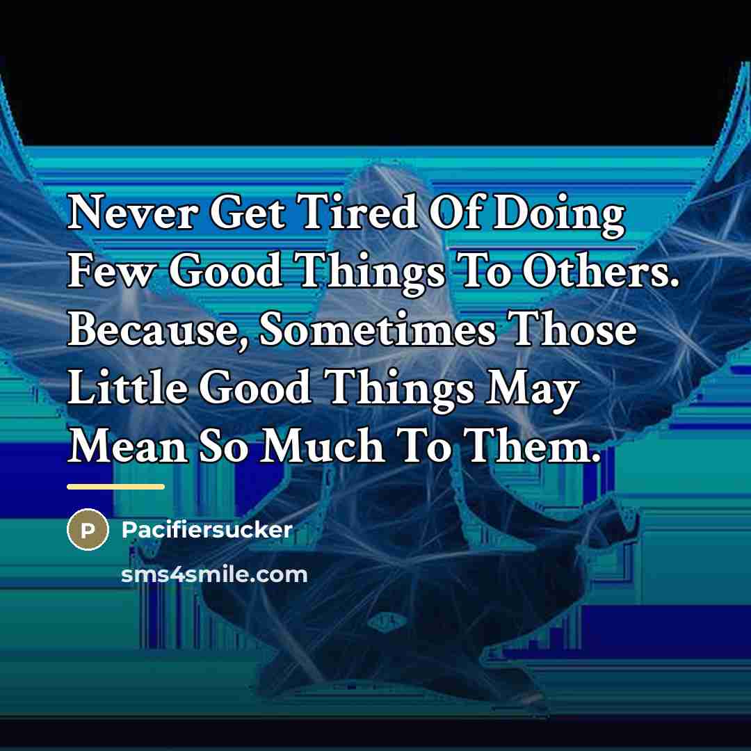 “Never Get Tired Of Doing Few Good Things To Others.…” quote by Pacifiersucker
