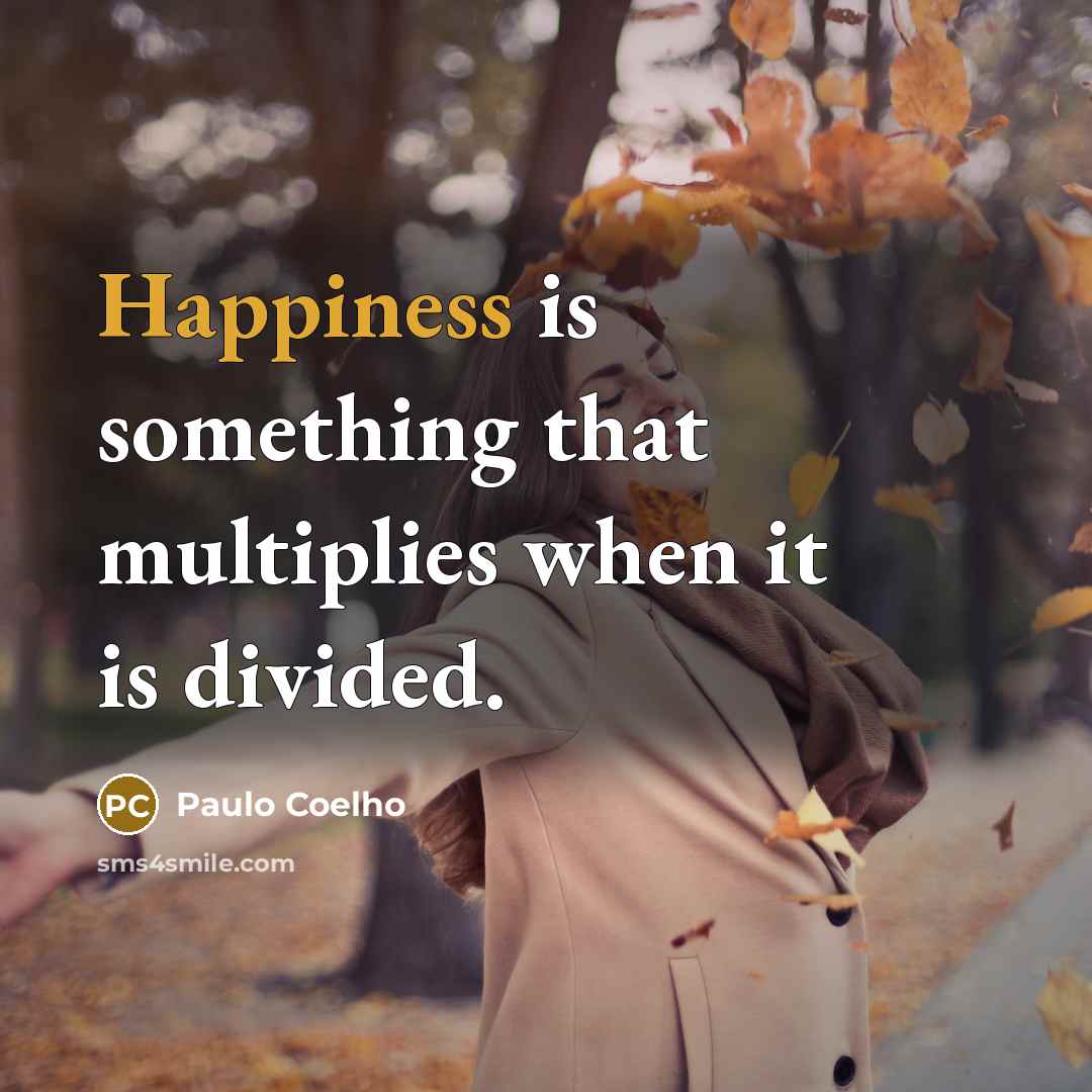 “Happiness is something that multiplies when it is divided.…” quote by Paulo Coelho