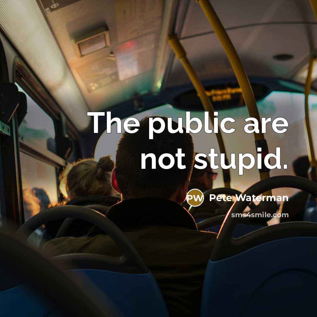 “The public are not stupid.…” quote by Pete Waterman