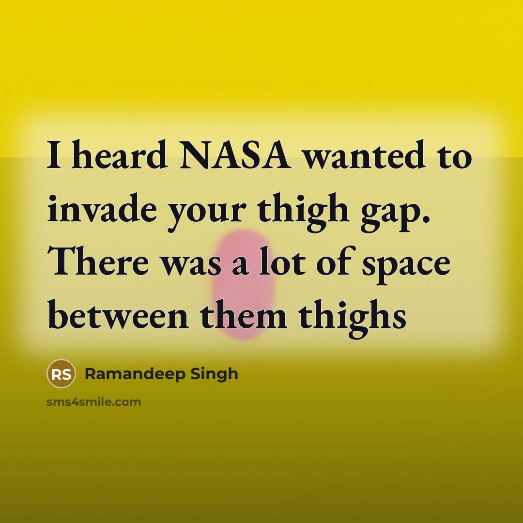 “I heard NASA wanted to invade your thigh gap. There…” quote by Ramandeep Singh