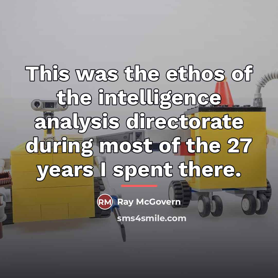 “This was the ethos of the intelligence analysis directorate during…” quote by Ray McGovern