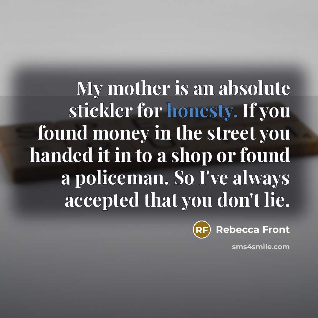 “My mother is an absolute stickler for honesty. If you…” quote by Rebecca Front