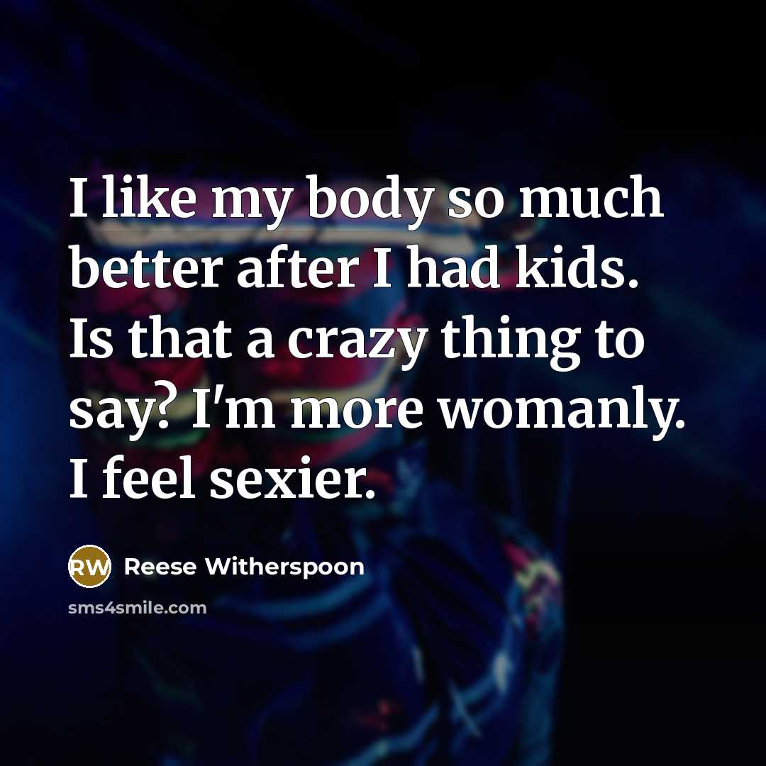 “I like my body so much better after I had…” quote by Reese Witherspoon