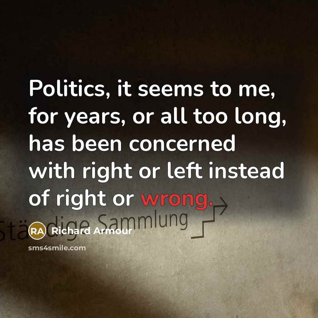 “Politics, it seems to me, for years, or all too…” quote by Richard Armour