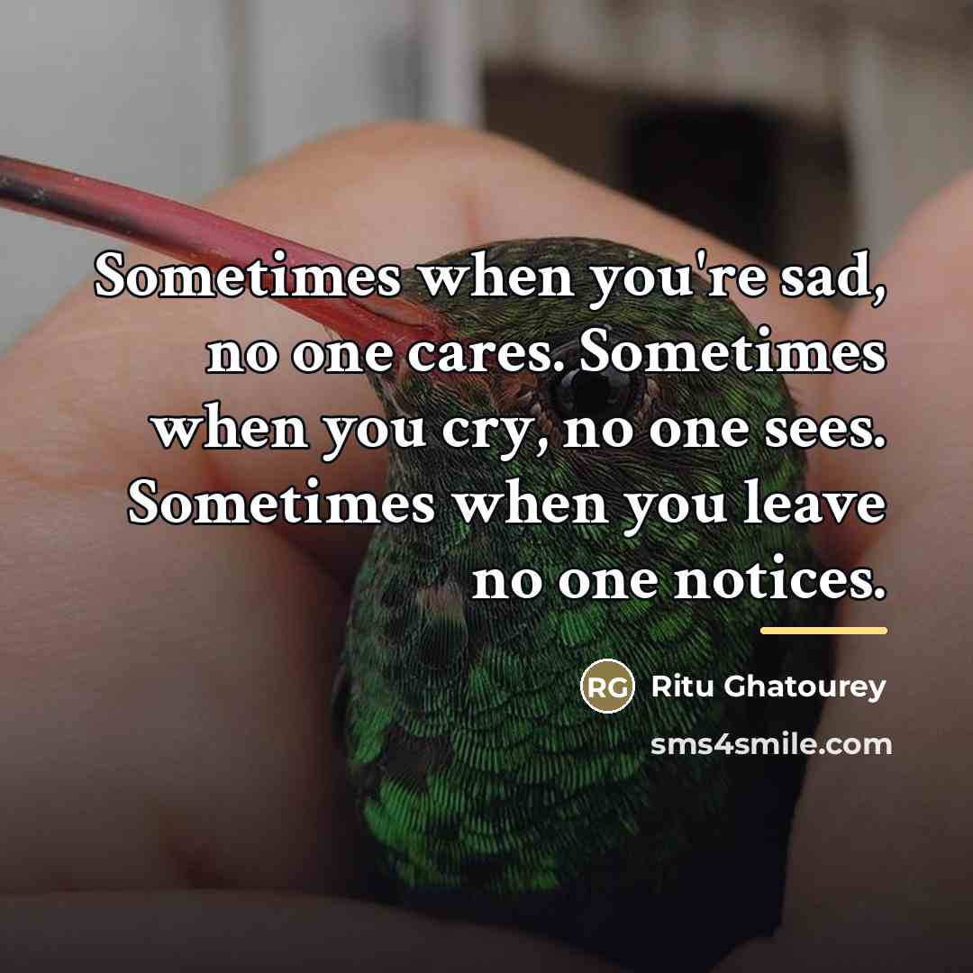 “Sometimes when you're sad, no one cares. Sometimes when you…” quote by Ritu Ghatourey
