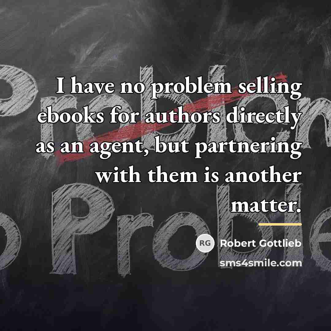 “I have no problem selling ebooks for authors directly as…” quote by Robert Gottlieb