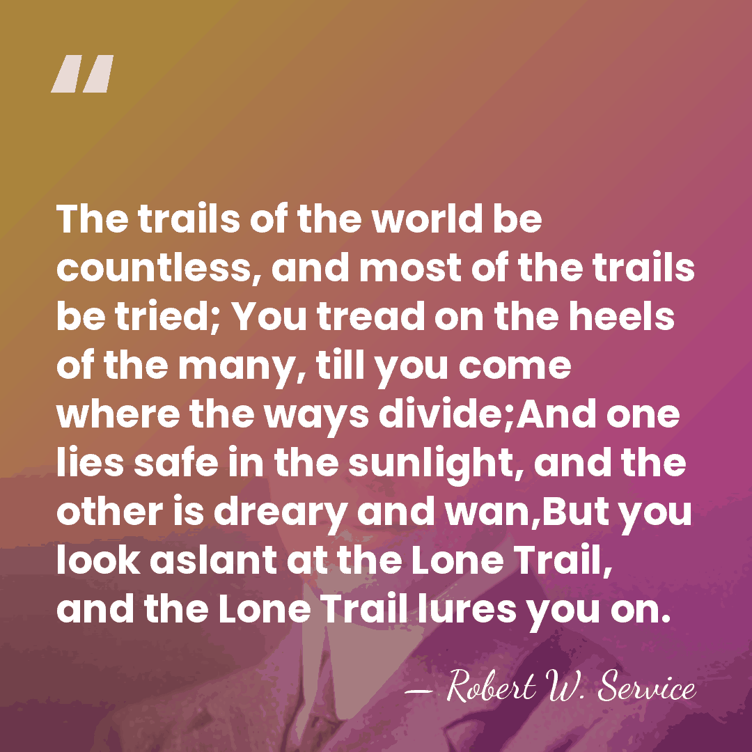 The trails of the world be countless, and most of the trails&hellip; - Robert W. Service
