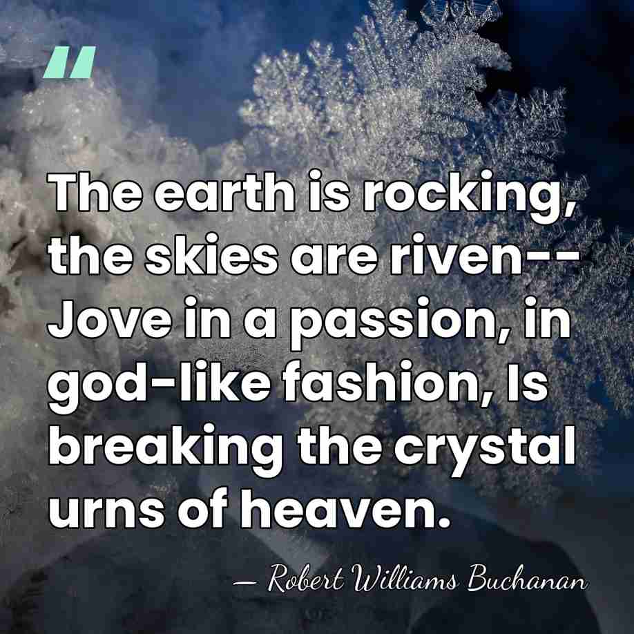 The earth is rocking, the skies are riven-- Jove in a passion,&hellip; - Robert Williams Buchanan