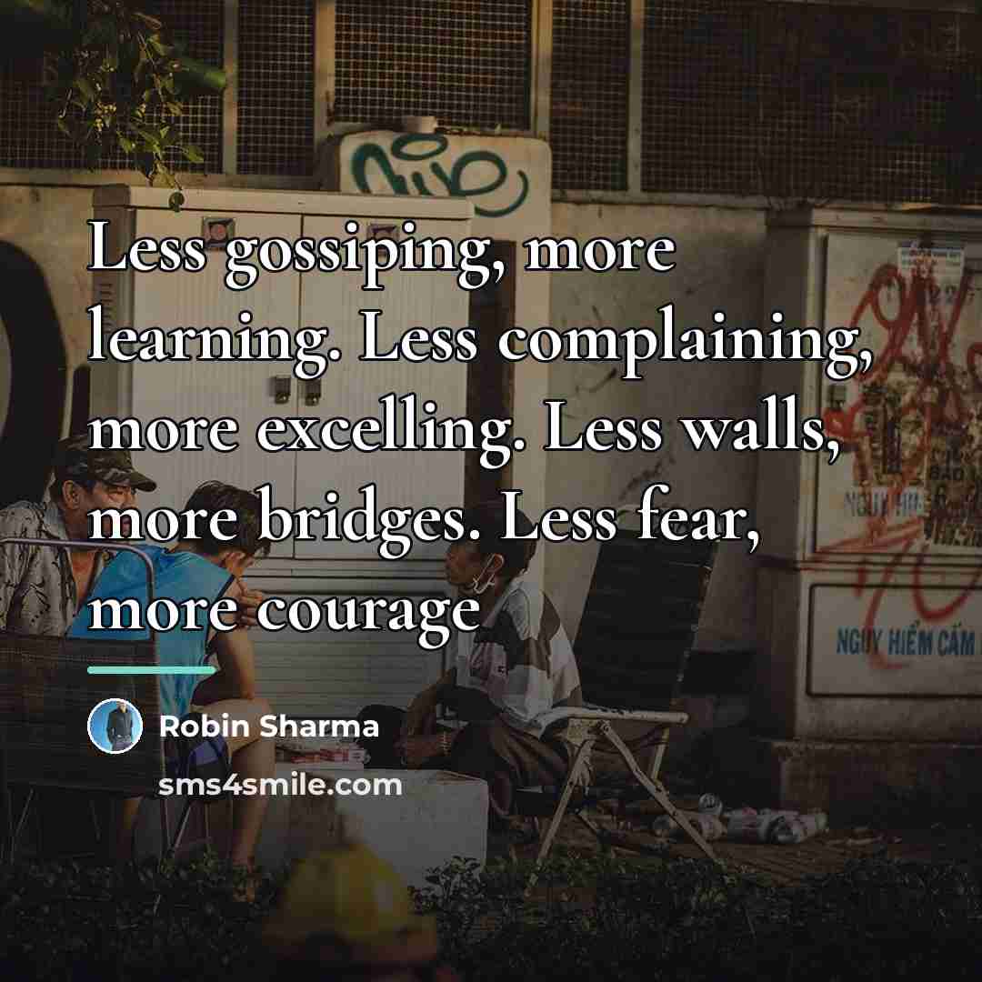 “Less gossiping, more learning. Less complaining, more excelling. Less walls,…” quote by Robin Sharma