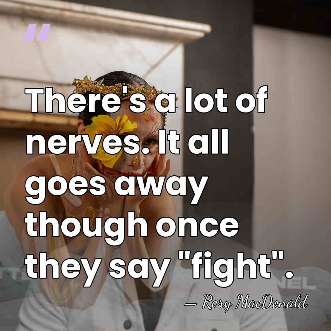 There's a lot of nerves. It all goes away though once they&hellip; - Rory MacDonald