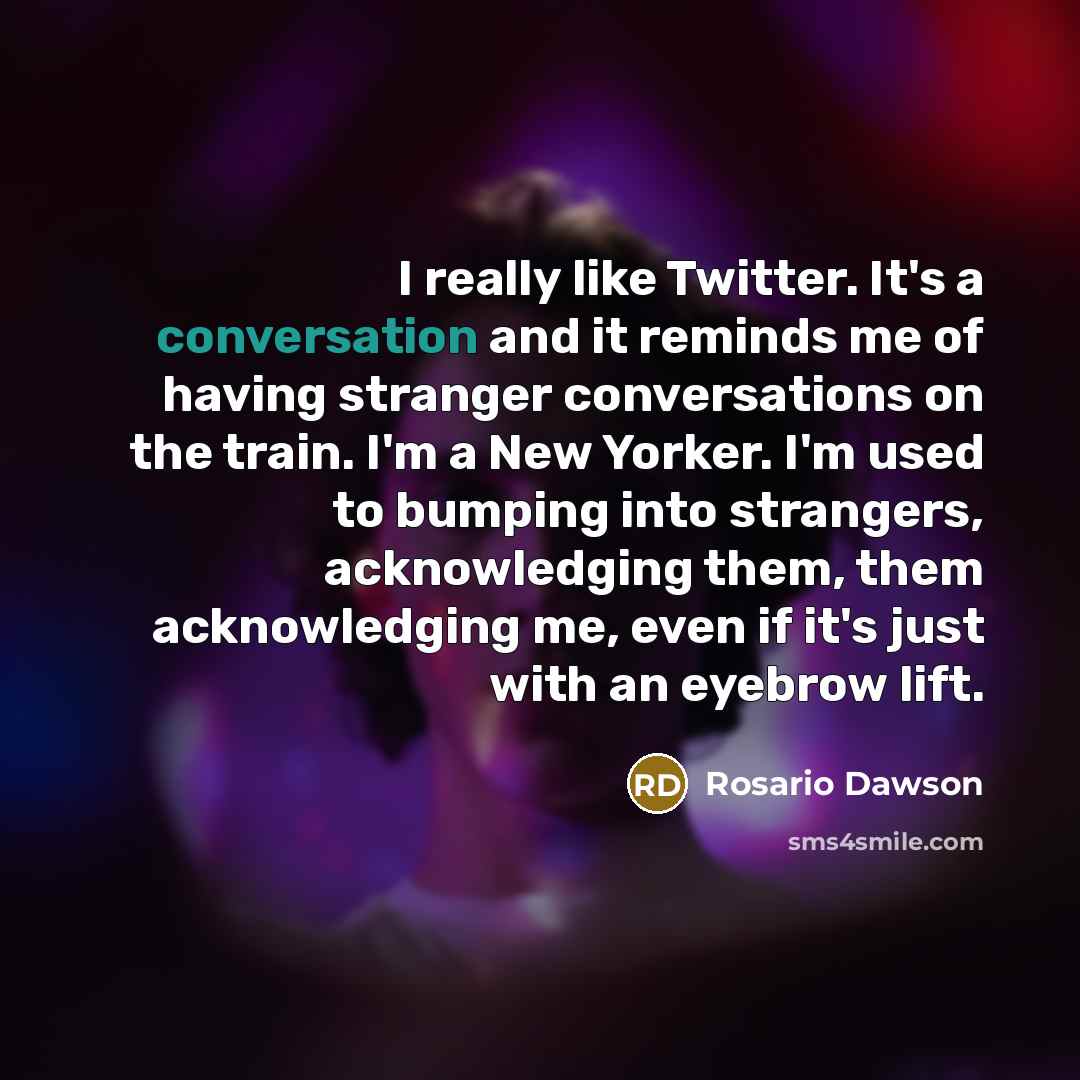 “I really like Twitter. It's a conversation and it reminds…” quote by Rosario Dawson