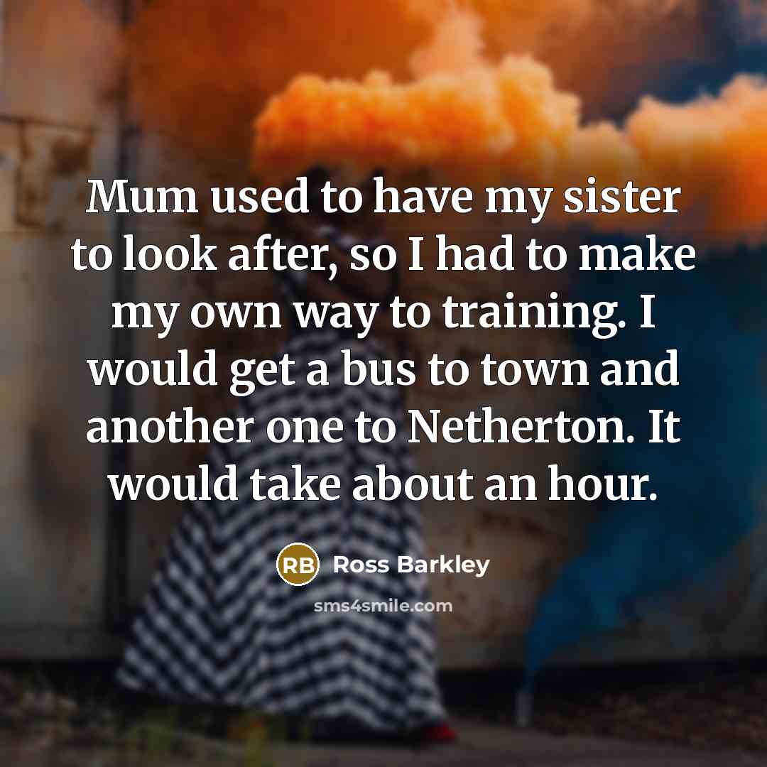 “Mum used to have my sister to look after, so…” quote by Ross Barkley
