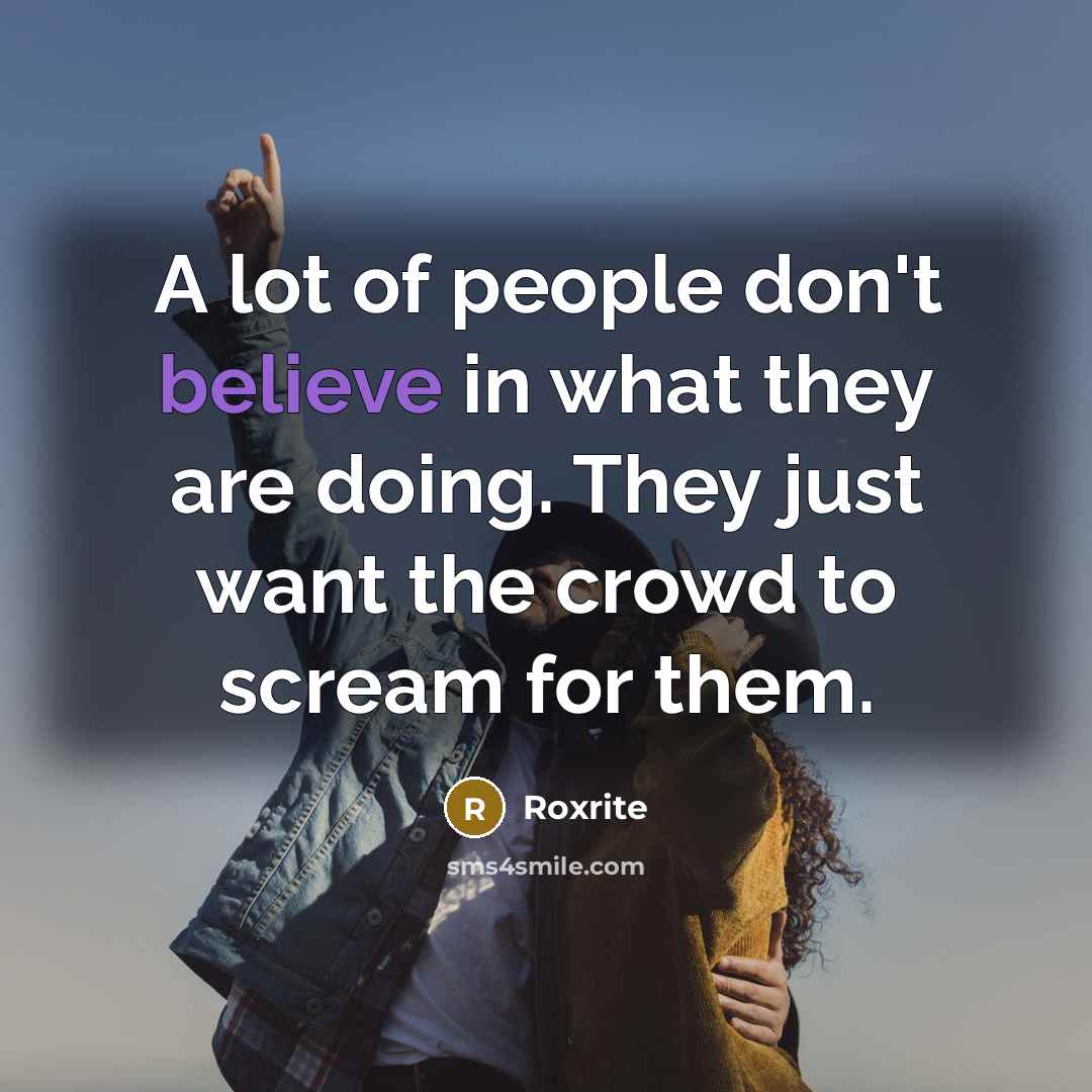 “A lot of people don't believe in what they are…” quote by Roxrite