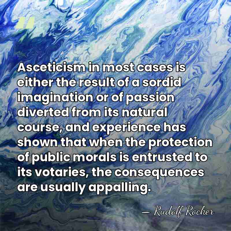 Asceticism in most cases is either the result of a sordid imagination&hellip; - Rudolf Rocker