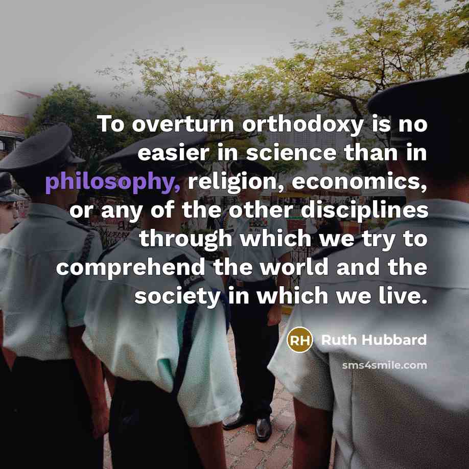 “To overturn orthodoxy is no easier in science than in…” quote by Ruth Hubbard