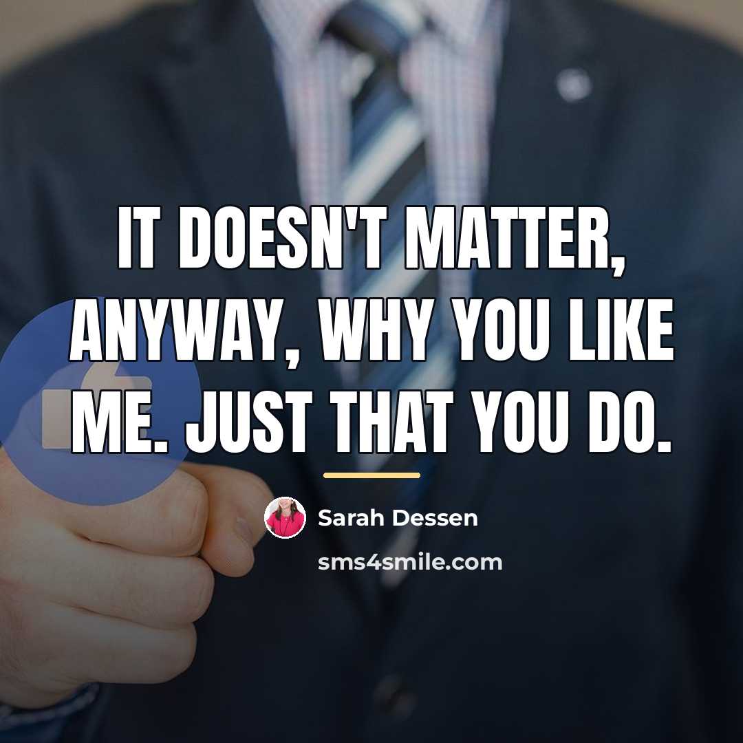 “It doesn't matter, anyway, why you like me. Just that…” quote by Sarah Dessen