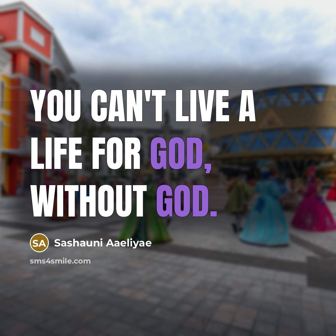 “You can't live a life for God, without God.…” quote by Sashauni Aaeliyae