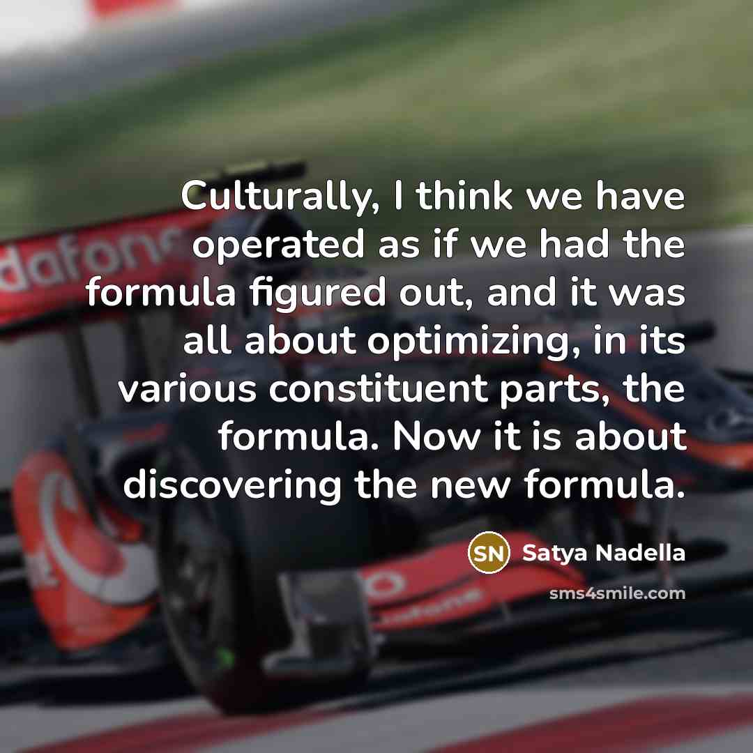 “Culturally, I think we have operated as if we had…” quote by Satya Nadella