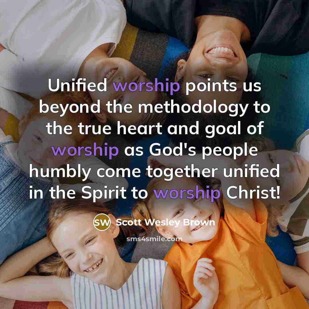 “Unified worship points us beyond the methodology to the true…” quote by Scott Wesley Brown