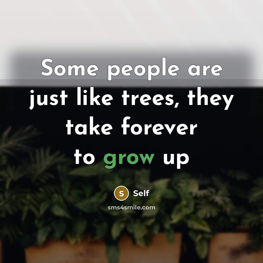 “Some people are just like trees, they take forever to grow up” quote by Self